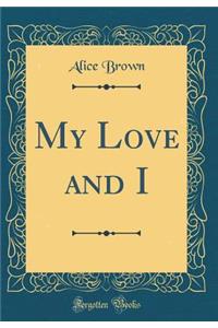 My Love and I (Classic Reprint)