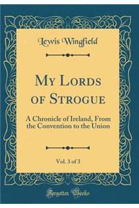 My Lords of Strogue, Vol. 3 of 3: A Chronicle of Ireland, from the Convention to the Union (Classic Reprint)