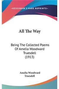 All The Way: Being The Collected Poems Of Amelia Woodward Truesdell (1913)