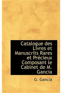 Catalogue Des Livres Et Manuscrits Rares Et Praccieux Composant Le Cabinet de M. Gancia