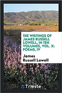 The Writings of James Russell Lowell, in Ten Volumes, Vol. X