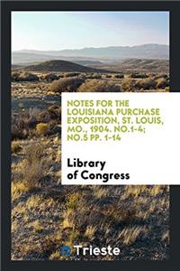 Notes for the Louisiana Purchase Exposition, St. Louis, Mo., 1904. No.1-4; No.5 Pp. 1-14