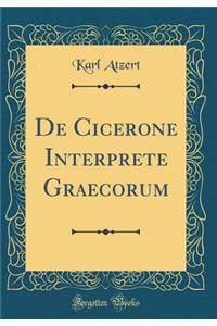 De Cicerone Interprete Graecorum (Classic Reprint)