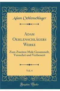 Adam Oehlenschlägers Werke, Vol. 4: Zum Zweiten Male Gesammelt, Vermehrt und Verbessert (Classic Reprint)