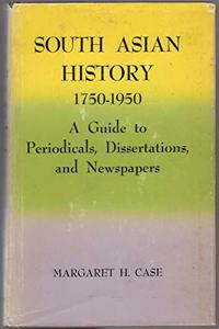 South Asian History, 1750-1950: A Guide to Periodicals, Dissertations and Newspapers