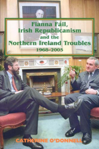 Fianna Fail, Irish Republicanism and the Northern Ireland Troubles, 1968-2005