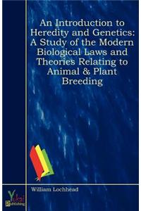 Introduction to Heredity and Genetics; A Study of the Modern Biological Laws and Theories Relating to Animal & Plant Breeding