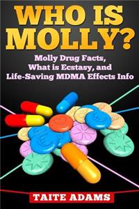 Who is Molly?: Molly Drug Facts, What is Ecstasy, and Life-Saving MDMA Effects Info