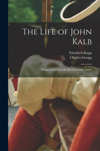 Life of John Kalb: Major-general in the Revolutionary Army