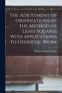 Adjustment of Observations by the Method of Least Squares With Applications to Geodetic Work