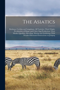 Asiatics; Brahmas, Cochins and Langshans, all Varieties, Their Origin; Peculiarities of Shape and Color; egg Production; Their Market Qualities. Breeding, Mating and Exhibiting, With Detailed Illustrated Instructions on Judging