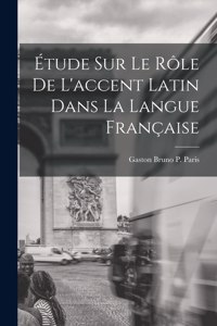 Étude sur le Rôle de L'accent Latin dans la Langue Française