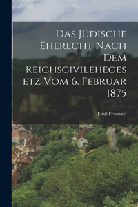 Das jüdische Eherecht nach dem Reichscivilehegesetz vom 6. Februar 1875