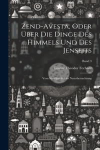 Zend-Avesta, oder über die Dinge des Himmels und des Jenseits; vom Standpunkt der Naturbetrachtung; Band 3