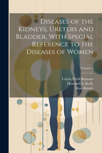 Diseases of the Kidneys, Ureters and Bladder, With Special Reference to the Diseases of Women; Volume 2