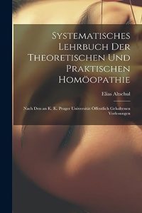 Systematisches Lehrbuch Der Theoretischen Und Praktischen Homöopathie