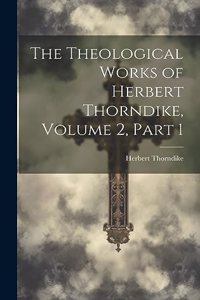 The Theological Works of Herbert Thorndike, Volume 2, part 1
