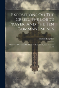 Expositions On The Creed, The Lord's Prayer, And The Ten Commandments