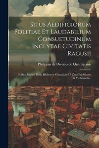 Situs Aedificiorum Politiae Et Laudabilium Consuetudinum Inclytae Civitatis Ragusij