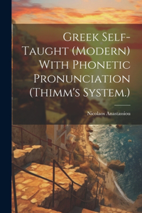 Greek Self-taught (modern) With Phonetic Pronunciation (Thimm's System.)
