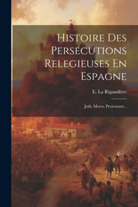 Histoire Des Persécutions Relegieuses En Espagne