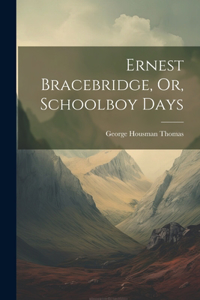 Ernest Bracebridge, Or, Schoolboy Days
