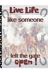 Live Life Like Someone Left the Gate Open!
