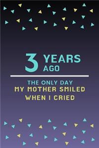 3 Years ago the only day my Mother smiled when I cried