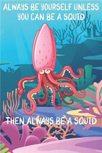 Always Be Yourself Unless You Can Be A Squids Then Always Be A Squids