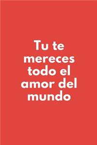 Tu Te Mereces Todo El Amor Del Mundo.