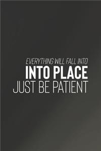 Everything Will Fall Into Place Just Be Patient