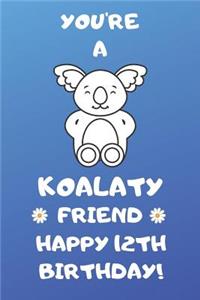 You're A Koalaty Friend Happy 12th Birthday