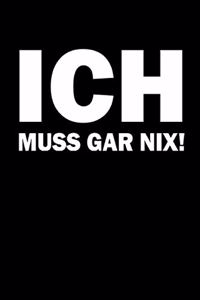 Ich Muss Gar Nix!