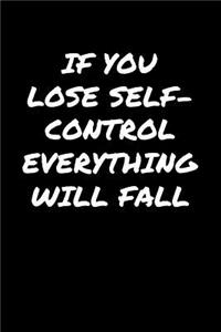 If You Lose Self Control Everything Will Fall