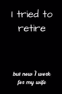I tried to retire but now I work for my wife
