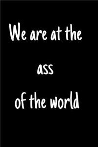 We are at the ass of the world
