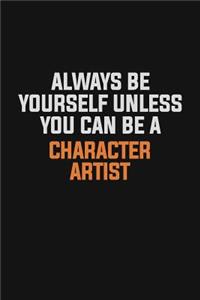 Always Be Yourself Unless You Can Be A Character Artist