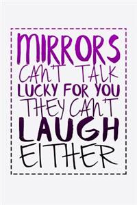 Mirrors Can't Talk Lucky For You They Can't Laugh Either