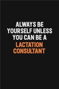 Always Be Yourself Unless You can Be A Lactation Consultant