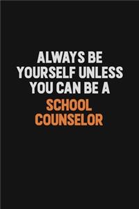 Always Be Yourself Unless You Can Be A School Counselor