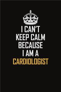 I Can't Keep Calm Because I Am A Cardiologist