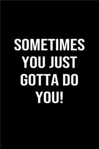 Sometimes You Just Gotta Do You
