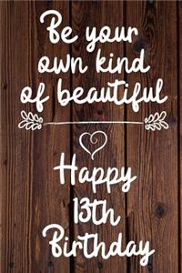 Be your own kind of beautiful Happy 13th Birthday