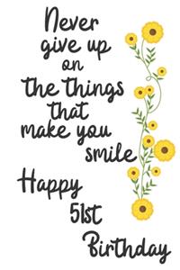Never give up on the things that make you smile Happy 51st Birthday