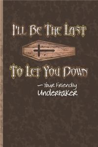 I'll Be The Last To Let You Down - Your Friendly Undertaker