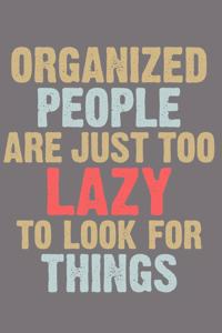 Organized People Are Just Too Lazy To Look For Things: Lined Journal Notebook