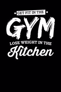 Get Fit In The Gym Lose Weight In The Kitchen