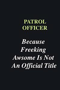 Patrol Officer Because Freeking Awsome is Not An Official Title
