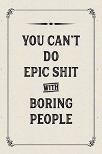 You Can't Do Epic Shit with Boring People