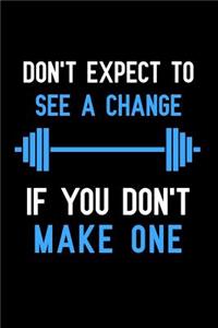 Don't Expect to See a Change If You Don't Make One